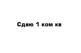 Сдаю 1 ком кв